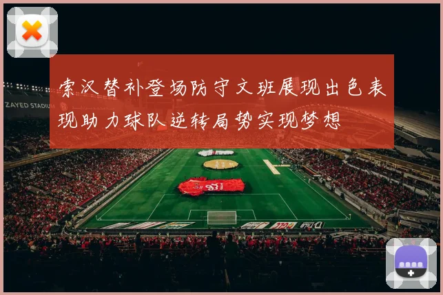 索汉替补登场防守文班展现出色表现助力球队逆转局势实现梦想