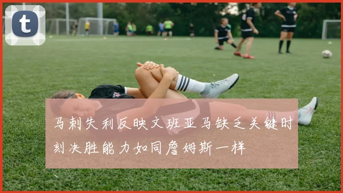 马刺失利反映文班亚马缺乏关键时刻决胜能力如同詹姆斯一样