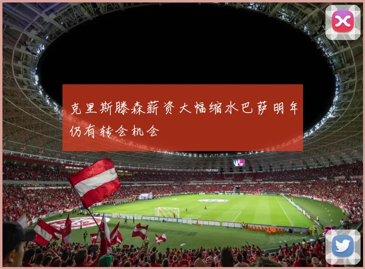 克里斯滕森薪资大幅缩水巴萨明年仍有转会机会